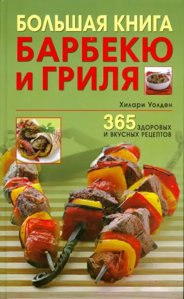 Хиллари Уолден - Большая книга барбекю и гриля. 365 здоровых и вкусных рецептов Хиллари Уолден - Большая книга барбекю и гриля. 365 здоровых и вкусных рецептов обложка книги