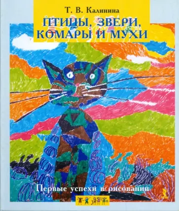 Татьяна Калинина - Первые успехи в рисовании. Птицы, звери, комары и мухи Татьяна Калинина - Первые успехи в рисовании. Птицы, звери, комары и мухи обложка книги