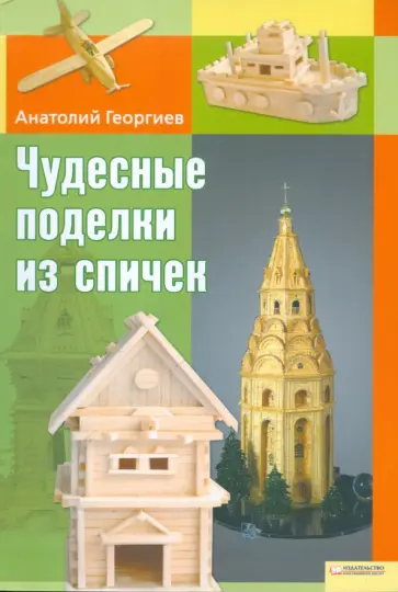 Анатолий Георгиев - Чудесные поделки из спичек обложка книги