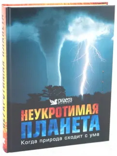 Обложка книги Неукротимая планета. Когда природа сходит с ума, Берни Дэвид, Гилпин Дэниел, Койн Силия, Симонс Пол