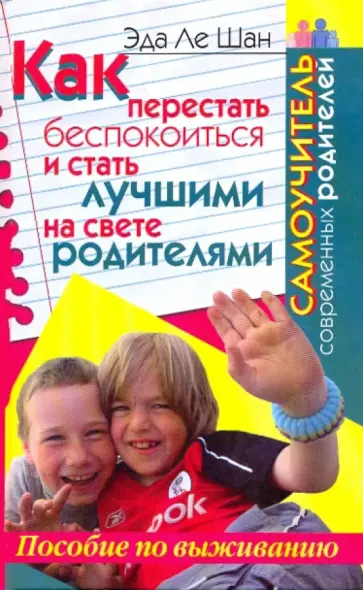 Шан Ле - Как перестать беспокоиться и стать лучшими на свете родителями. Самоучитель современных родителей обложка книги