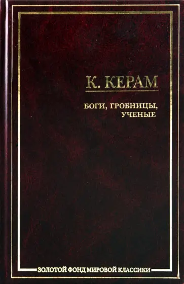 Курт Керам - Боги, гробницы, ученые Курт Керам - Боги, гробницы, ученые обложка книги