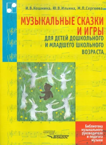 Кошмина, Ильина - Музыкальные сказки и игры для детей дошкольного и младшего школьного возраста Кошмина, Ильина - Музыкальные сказки и игры для детей дошкольного и младшего школьного возраста обложка книги