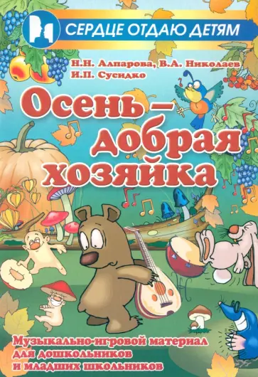 Алпарова, Николаев - Осень - добрая хозяйка. Музыкально-игровой материал для дошкольников и младших школьников Алпарова, Николаев - Осень - добрая хозяйка. Музыкально-игровой материал для дошкольников и младших школьников обложка книги