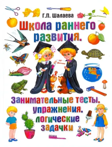 Галина Шалаева - Школа раннего развития. Занимательные тесты, упражнения, логические задачки обложка книги