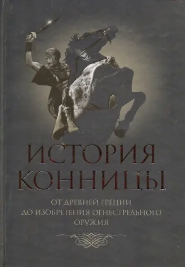 М. Марков - История конницы. Книга 1. От Древней Греции до изобретения огнестрельного оружия М. Марков - История конницы. Книга 1. От Древней Греции до изобретения огнестрельного оружия обложка книги