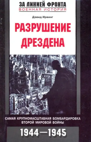 Дэвид Ирвинг - Разрушение Дрездена. Самая крупномасштабная бомбардировка Второй мировой войны. 1944 - 1945 гг обложка книги