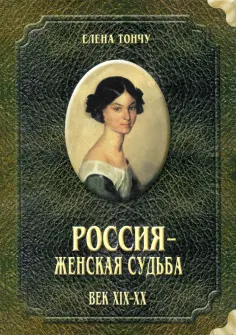 Елена Тончу - Россия - женская судьба. Век XIX-XX обложка книги