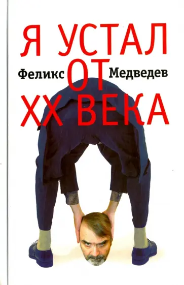 Феликс Медведев - Я устал от ХХ века Феликс Медведев - Я устал от ХХ века обложка книги