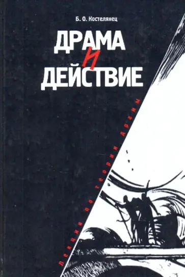 Борис Костелянец - Драма и действие. Лекции по теории драмы Борис Костелянец - Драма и действие. Лекции по теории драмы обложка книги