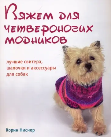 Корин Нисснер - Вяжем для четвероногих модников. Лучшие свитера, шапочки и аксессуары для собак Корин Нисснер - Вяжем для четвероногих модников. Лучшие свитера, шапочки и аксессуары для собак обложка книги