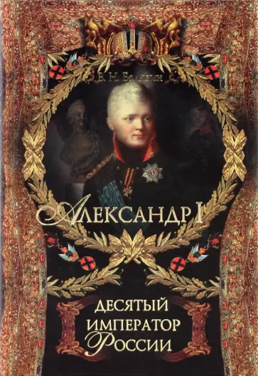 Вольдемар Балязин - Александр I. Десятый император России Вольдемар Балязин - Александр I. Десятый император России обложка книги