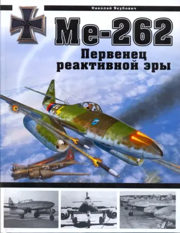 Николай Якубович - Ме-262. Первенец реактивной эры Николай Якубович - Ме-262. Первенец реактивной эры обложка книги