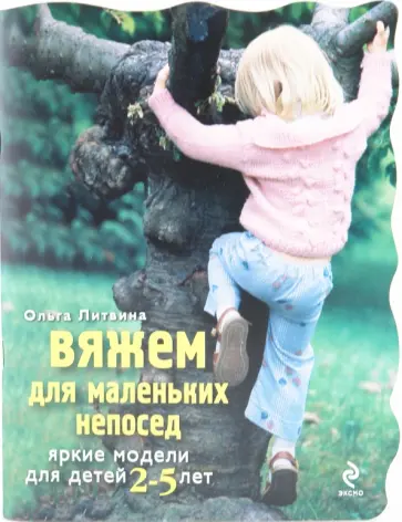 Ольга Литвина - Вяжем для маленьких непосед. Яркие модели для детей 2-5 лет Ольга Литвина - Вяжем для маленьких непосед. Яркие модели для детей 2-5 лет обложка книги