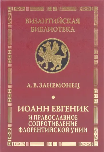 Александр Занемонец - Иоанн Евгеник и православное сопротивление Флорентийской унии Александр Занемонец - Иоанн Евгеник и православное сопротивление Флорентийской унии обложка книги