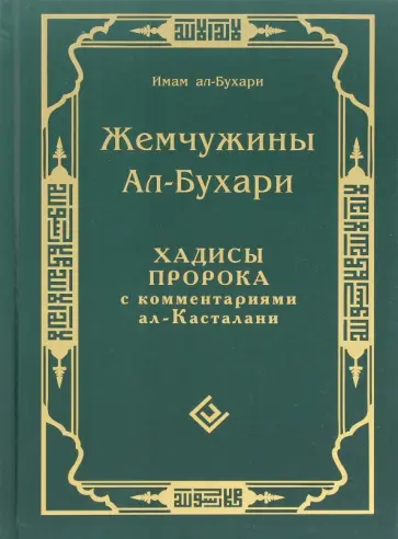 Ал - Бухари Мухаммад ибн Исмаил - Жемчужины ал-Бухари. Хадисы Пророка с комментариями ал-Касталани Ал - Бухари Мухаммад ибн Исмаил - Жемчужины ал-Бухари. Хадисы Пророка с комментариями ал-Касталани обложка книги