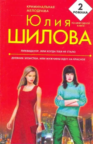 Юлия Шилова - Ликвидатор, или Когда тебя не стало. Дневник эгоистки, или мужчины идут на красное обложка книги