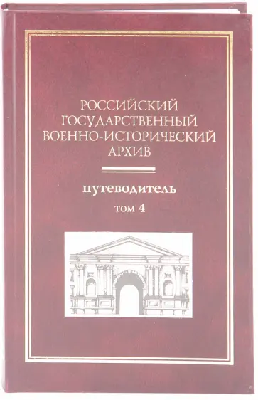 Российский государственный военно-исторический архив: Путеводитель: В 4-х т. Том 4 Российский государственный военно-исторический архив: Путеводитель: В 4-х т. Том 4 обложка книги