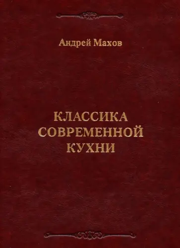 Андрей Махов - Классика современной кухни Андрей Махов - Классика современной кухни обложка книги