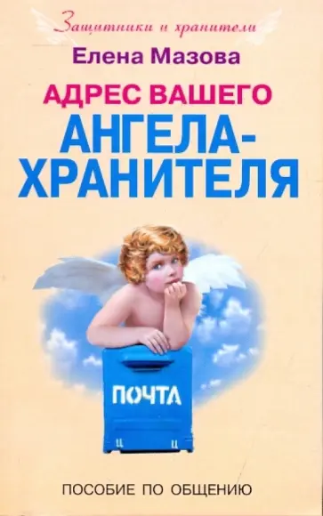 Елена Мазова - Адрес вашего Ангела-Хранителя. Пособие по общению обложка книги