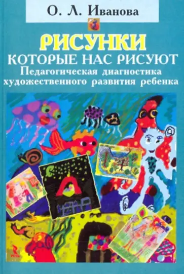 Ольга Иванова - Рисунки, которые нас рисуют. Педагогическая диагностика художественного развития ребенка Ольга Иванова - Рисунки, которые нас рисуют. Педагогическая диагностика художественного развития ребенка обложка книги