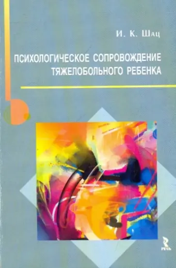 Игорь Шац - Психологическое сопровождение тяжелобольного ребенка. Монография Игорь Шац - Психологическое сопровождение тяжелобольного ребенка. Монография обложка книги