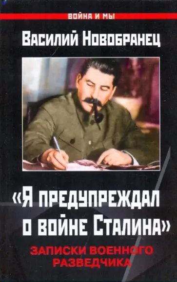 Василий Новобранец - "Я предупреждал о войне Сталина". Записки военного разведчика Василий Новобранец - "Я предупреждал о войне Сталина". Записки военного разведчика обложка книги