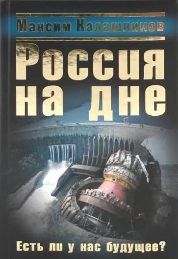 Максим Калашников - Россия на дне. Есть ли у нас будущее? Максим Калашников - Россия на дне. Есть ли у нас будущее? обложка книги