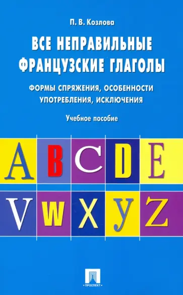 Полина Козлова - Все неправильные французские глаголы. Формы спряжения, особенности употребления, исключения Полина Козлова - Все неправильные французские глаголы. Формы спряжения, особенности употребления, исключения обложка книги