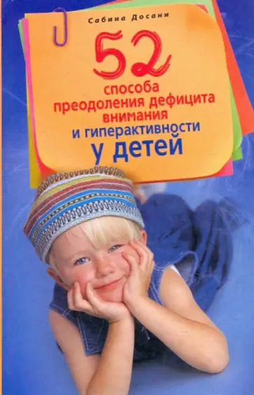 Сабина Досани - 52 способа преодоления дефицита внимания и гиперактивности у детей. Лечить или воспитывать? Сабина Досани - 52 способа преодоления дефицита внимания и гиперактивности у детей. Лечить или воспитывать? обложка книги
