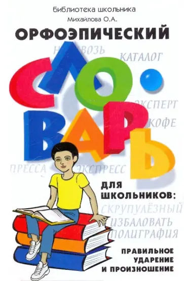 О.А. Михайлова - Орфоэпический словарь для школьников: правильное ударение и произношение обложка книги