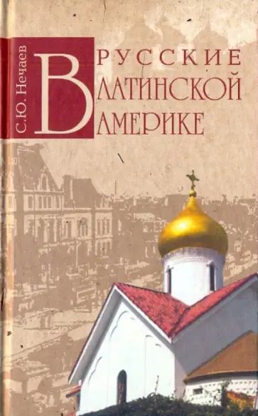Сергей Нечаев - Русские в Латинской Америке Сергей Нечаев - Русские в Латинской Америке обложка книги