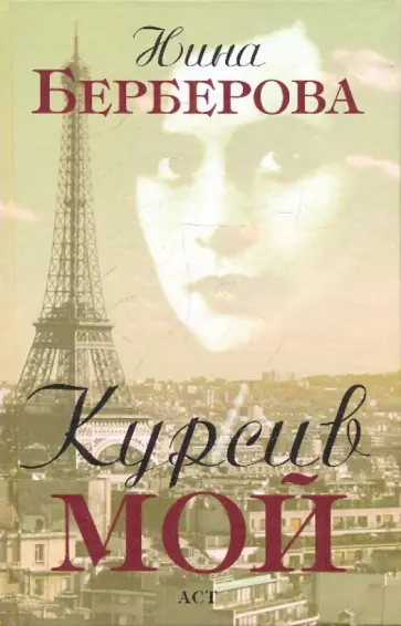Нина Берберова - Курсив мой. Автобиография Нина Берберова - Курсив мой. Автобиография обложка книги