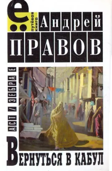 Андрей Правов - Вернуться в Кабул. Любовный роман на фоне войны Андрей Правов - Вернуться в Кабул. Любовный роман на фоне войны обложка книги