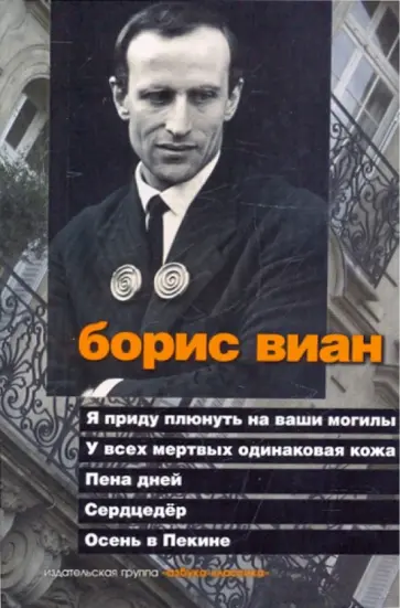 Борис Виан - Я приду плюнуть на ваши могилы. У всех мертвых одинаковая кожа. Пена дней. Сердцедер. Осень в Пекине обложка книги
