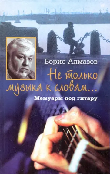 Борис Алмазов - "Не только музыка к словам...". Мемуары под гитару Борис Алмазов - "Не только музыка к словам...". Мемуары под гитару обложка книги