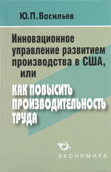 Юрий Васильев - Инновационное управление развитием производства в США, или как повысить производительность труда обложка книги