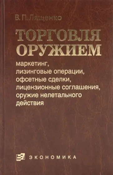 Владимир Лященко - Торговля оружием: маркетинг, лизинговые операции, офсетные сделки, лицензионные соглашения Владимир Лященко - Торговля оружием: маркетинг, лизинговые операции, офсетные сделки, лицензионные соглашения обложка книги