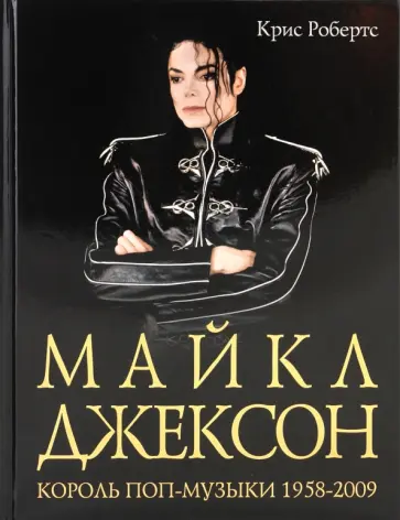 Крис Робертс - Майкл Джексон. Король поп-музыки 1958-2009 обложка книги