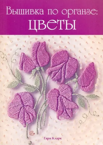 Гари Кларк - Вышивка по органзе. Цветы обложка книги