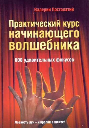 Валерий Постолатий - Практический курс начинающего волшебника: 600 удивительных фокусов Валерий Постолатий - Практический курс начинающего волшебника: 600 удивительных фокусов обложка книги
