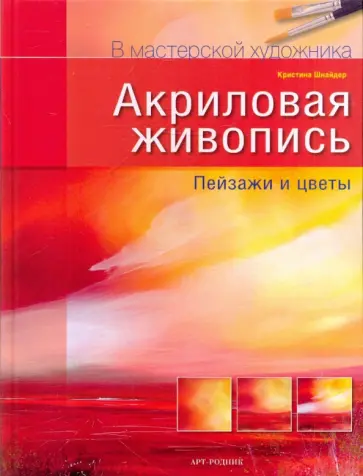Кристина Шнайдер - Акриловая живопись: Пейзажи и цветы обложка книги