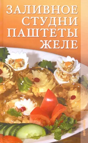 Ирина Румянцева - Заливное, студни, паштеты, желе Ирина Румянцева - Заливное, студни, паштеты, желе обложка книги