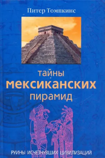 Питер Томпкинс - Тайны мексиканских пирамид. Руины исчезнувших цивилизаций обложка книги