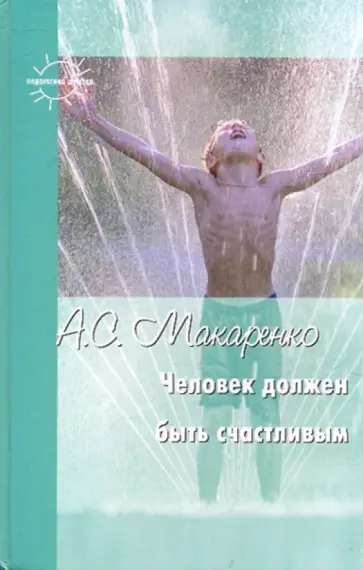 Антон Макаренко - Человек должен быть счастливым: избранные статьи о воспитании Антон Макаренко - Человек должен быть счастливым: избранные статьи о воспитании обложка книги
