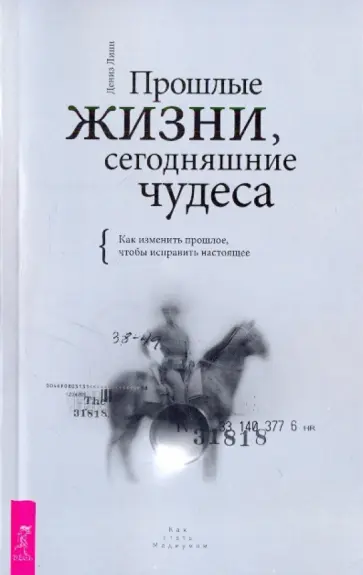 Дениз Линн - Прошлые жизни, сегодняшние чудеса. Как изменить прошлое, чтобы исправить настоящее Дениз Линн - Прошлые жизни, сегодняшние чудеса. Как изменить прошлое, чтобы исправить настоящее обложка книги