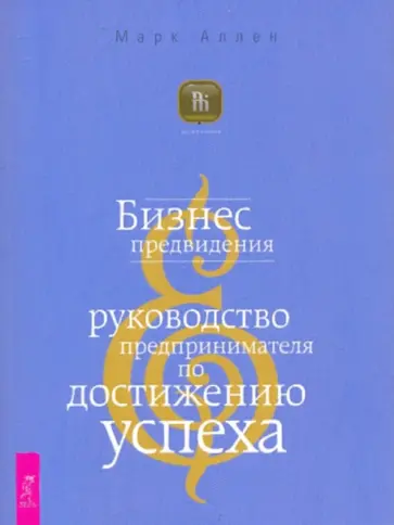 Марк Аллен - Бизнес предвидения. Руководство предпринимателя по достижению успеха Марк Аллен - Бизнес предвидения. Руководство предпринимателя по достижению успеха обложка книги