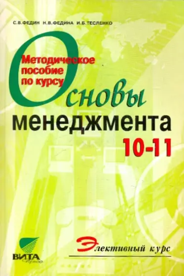 Федин, Федина - Методическое пособие по элективному курсу "Основы менеджмента" для 10-11 классов общеобразов. учрежд Федин, Федина - Методическое пособие по элективному курсу "Основы менеджмента" для 10-11 классов общеобразов. учрежд обложка книги
