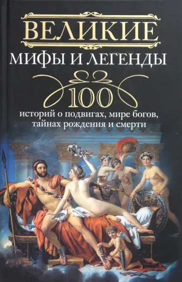 Великие мифы и легенды. 100 историй о подвигах, мире богов, тайнах рождения и смерти Великие мифы и легенды. 100 историй о подвигах, мире богов, тайнах рождения и смерти обложка книги