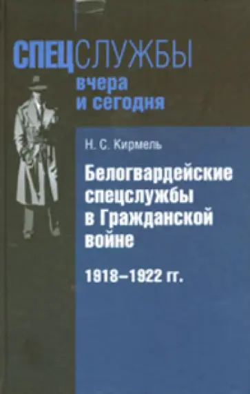 Николай Кирмель - Белогвардейские спецслужбы в Гражданской войне. 1918-1922 гг. Николай Кирмель - Белогвардейские спецслужбы в Гражданской войне. 1918-1922 гг. обложка книги